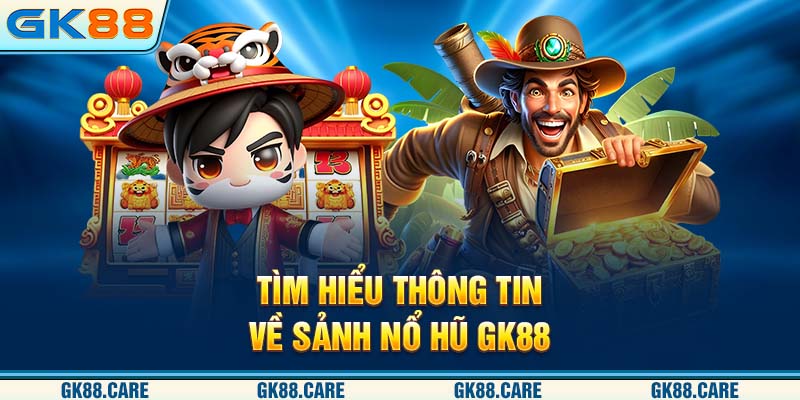 Tìm hiểu thông tin về sảnh nổ hũ GK88