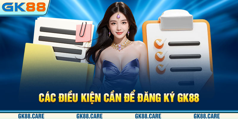 Các điều kiện cần để đăng ký GK88