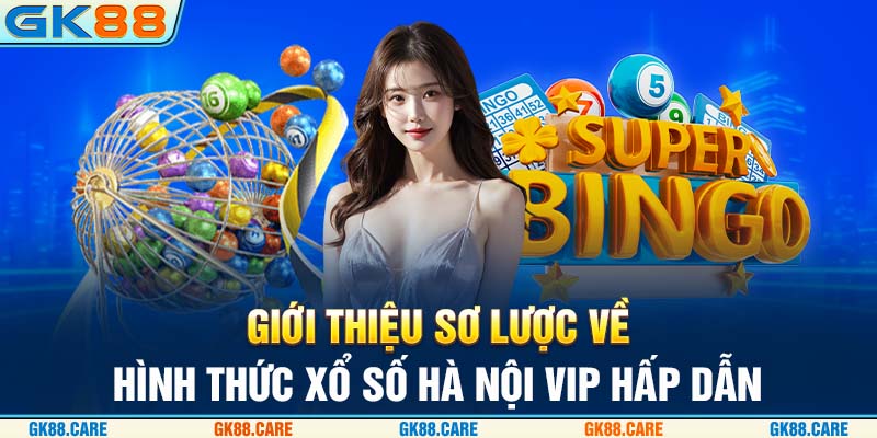 Giới thiệu sơ lược về hình thức xổ số Hà Nội VIP hấp dẫn