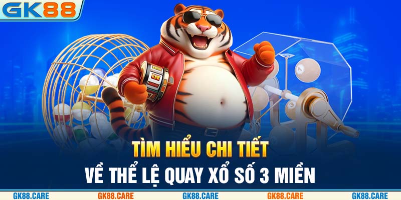 Tìm hiểu chi tiết về thể lệ quay xổ số 3 miền