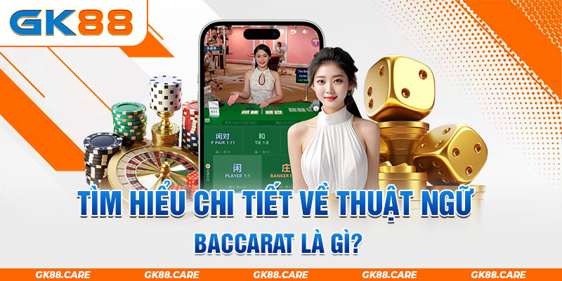 Tìm hiểu chi tiết về thuật ngữ Baccarat là gì?