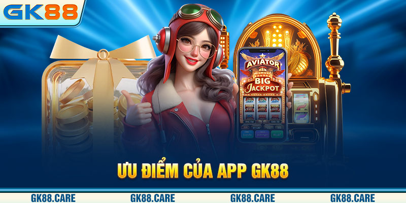 Ưu điểm của app GK88