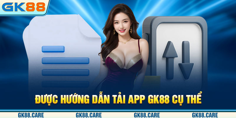 Được hướng dẫn tải app GK88 cụ thể