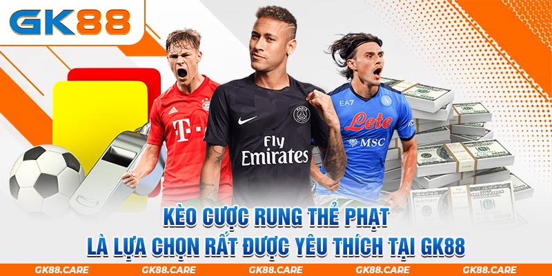 Kèo cược rung thẻ phạt là lựa chọn rất được yêu thích tại GK88