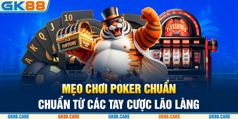 Mẹo chơi Poker chuẩn từ các tay cược lão làng