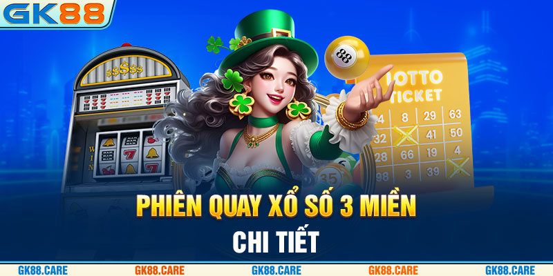 Phiên quay xổ số 3 miền chi tiết