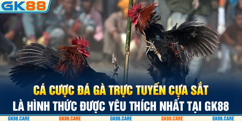 Cá cược đá gà trực tuyến cựa sắt là hình thức được yêu thích nhất tại GK88