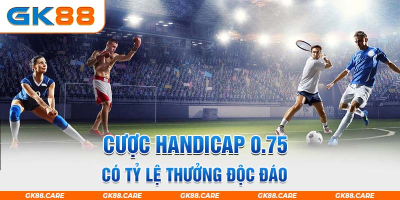 Cược handicap 0.75 có tỷ lệ thưởng độc đáo