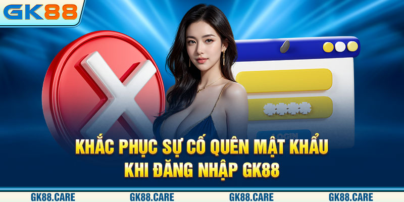 Khắc phục sự cố quên mật khẩu khi đăng nhập GK88