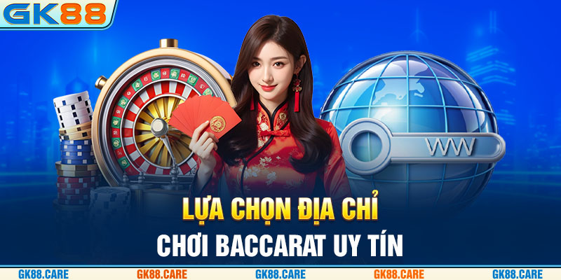 Lựa chọn địa chỉ chơi Baccarat uy tín tại GK88.CARE