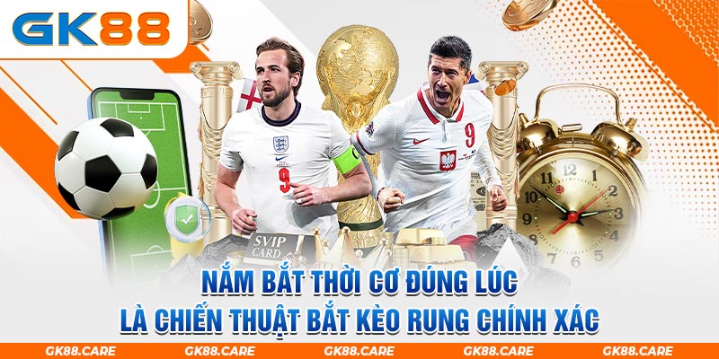 Nắm bắt thời cơ đúng lúc là chiến thuật bắt kèo rung chính xác