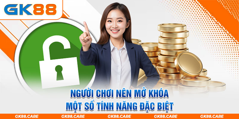 Người chơi nên mở khóa một số tính năng đặc biệt