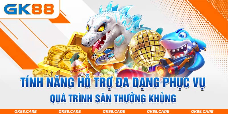 Tính năng hỗ trợ đa dạng phục vụ quá trình săn thưởng khủng