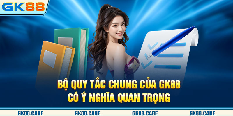 Bộ quy tắc chung của GK88 có ý nghĩa quan trọng