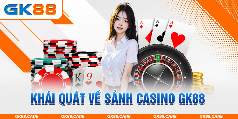 Khái quát về sảnh casino GK88