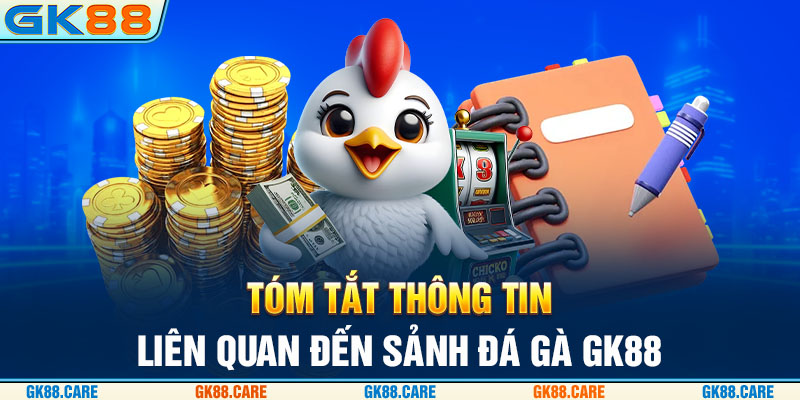 Tóm tắt thông tin liên quan đến sảnh đá gà GK88