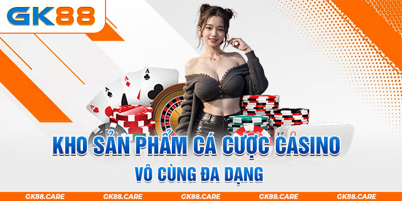 Kho sản phẩm cá cược casino vô cùng đa dạng