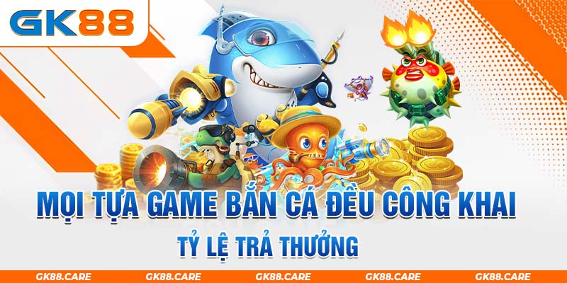 Mọi tựa game bắn cá đều công khai tỷ lệ trả thưởng