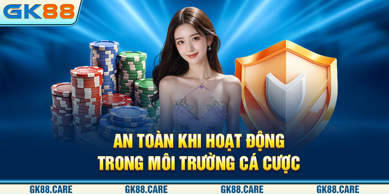 An toàn khi hoạt động trong môi trường cá cược